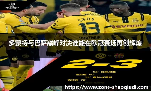 多蒙特与巴萨巅峰对决谁能在欧冠赛场再创辉煌