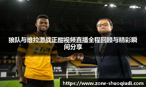 狼队与维拉激战正酣视频直播全程回顾与精彩瞬间分享