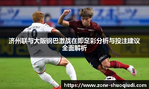 济州联与大阪钢巴激战在即足彩分析与投注建议全面解析