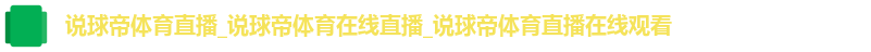 说球帝体育直播_说球帝体育在线直播_说球帝体育直播在线观看 说球帝体育直播_说球帝体育在线直播_说球帝体育直播在线观看